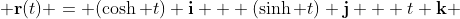  \bold{r}(t) = (\cosh t) \bold{i} + (\sinh t) \bold{j} + t \bold{k} 
