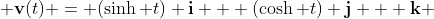  \bold{v}(t) = (\sinh t) \bold{i} + (\cosh t) \bold{j} + \bold{k} 