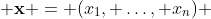  \bold{x} = (x_{1}, \ldots, x_n) 