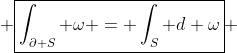  \boxed{\int_{\partial S} \omega = \int_{S} d \omega} 