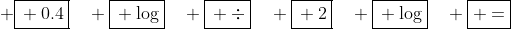  \boxed{\mathstrut 0.4}\quad \boxed{\mathstrut \log}\quad \boxed{\mathstrut \div}\quad \boxed{\mathstrut 2}\quad \boxed{\mathstrut \log}\quad \boxed{\mathstrut =}
