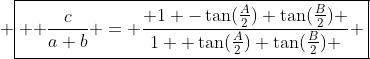  \boxed{ \displaystyle{ \frac{c}{a+b} = \frac{ 1 -\tan(\frac{A}{2}) \tan(\frac{B}{2}) }{1+ \tan(\frac{A}{2}) \tan(\frac{B}{2}) } }}