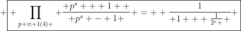  \boxed{ \prod_{p \equiv 1(4) } \frac{ p^s + 1  }{ p^s - 1 } =  \frac{1}{ 1 + \frac{1}{2^s } } ~ \frac{ \zeta(s) F(s) }{ \zeta(2s) }}
