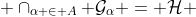  \cap_{\alpha \in A} \mathcal{G}_{\alpha} = \mathcal{H} 
