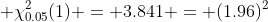  \chi^2_{0.05}(1) = 3.841 = (1.96)^2