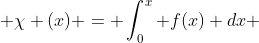  \chi (x) = \int_0^x f(x) dx 