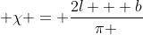  \chi = \frac{{2l + b}}{\pi }