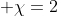  \chi=2