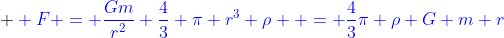  \color[rgb]{0,0,1} F = \frac{Gm}{r^2} \frac{4}{3} \pi r^3 \rho  = \frac{4}{3}\pi \rho G m r
