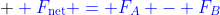  \color[rgb]{0,0,1} F_{\mathrm{net}} = F_A - F_B