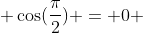  \cos(\frac{\pi}{2}) = 0 