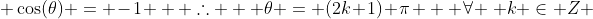  \cos(\theta) = -1 \, \, \therefore \, \, \theta = (2k+1) \pi \, \, \forall \, k \in Z 
