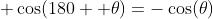  \cos(180 +\theta)=-\cos(\theta)