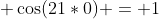  \cos(21*0) = 1