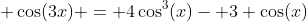  \cos(3x) = 4\cos^3(x)- 3 \cos(x)