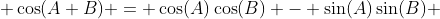  \cos(A+B) = \cos(A)\cos(B) - \sin(A)\sin(B) 