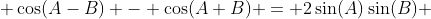  \cos(A-B) - \cos(A+B) = 2\sin(A)\sin(B) 