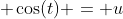  \cos(t) = u
