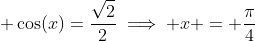  \cos(x)=\frac{\sqrt{2}}{2}\implies x = \frac{\pi}{4}