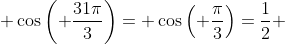 \cos\left( \frac{31\pi}{3}\right)= \cos\left( \frac{\pi}{3}\right)=\frac{1}{2} 