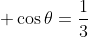  \cos\theta=\frac{1}{3}