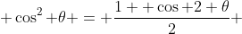  \cos^{2} \theta = \frac{1+ \cos 2 \theta}{2} 