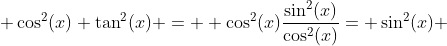  \cos^2(x) \tan^2(x) =  \cos^2(x)\frac{\sin^2(x)}{\cos^2(x)}= \sin^2(x) 