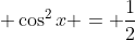  \cos^2x = \frac{1}{2}