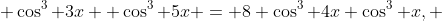  \cos^3 3x+ \cos^3 5x = 8 \cos^3 4x \cos^3 x, 