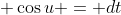 \cos{u} = dt