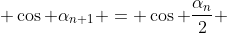  \cos \alpha_{n+1} = \cos \frac{\alpha_n}{2} 