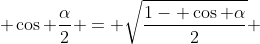  \cos \frac{\alpha}{2} = \sqrt{\frac{1- \cos \alpha}{2}} 