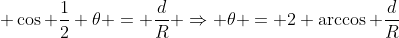  \cos \frac{1}{2} \theta = \frac{d}{R} \Rightarrow \theta = 2 \arccos \frac{d}{R}