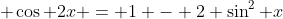  \cos 2x = 1 - 2 \sin^2 x