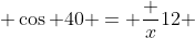  \cos 40 = \frac {x}{12} 