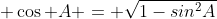  \cos A = \sqrt{1-sin^{2}A}