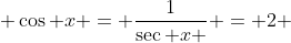  \cos x = \frac{1}{\sec x } = 2 