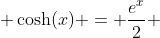  \cosh(x) = \frac{e^x}{2} 