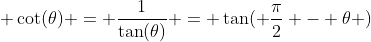  \cot(\theta) = \frac{1}{\tan(\theta)} = \tan( \frac{\pi}{2} - \theta )