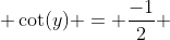  \cot(y) = \frac{-1}{2} 