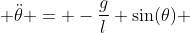  \ddot{\theta} = -\frac{g}{l} \sin(\theta) 