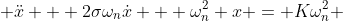  \ddot{x} + 2\sigma\omega_n\dot{x} + \omega_n^2 x = K\omega_n^2 