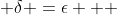  \delta =\epsilon   
