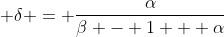  \delta = \frac{\alpha}{\beta - 1 + \alpha}