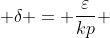  \delta = \frac{\varepsilon}{kp} 