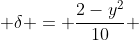  \delta = \frac{2-y^2}{10} 