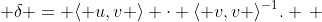 \delta = \langle u,v \rangle \cdot \langle v,v \rangle^{-1}. \, 
