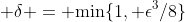  \delta = \mbox{min}\{1, \epsilon^3/8\}