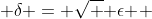  \delta = \sqrt { \epsilon } 