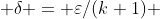  \delta = \varepsilon/(k+1) 